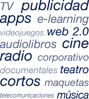 TV, publicidad, apps, e-learning, videojuegos, web 2.0, audiolibros, cine, radio, corporativo, documentales, teatro, cortos, maquetas, música